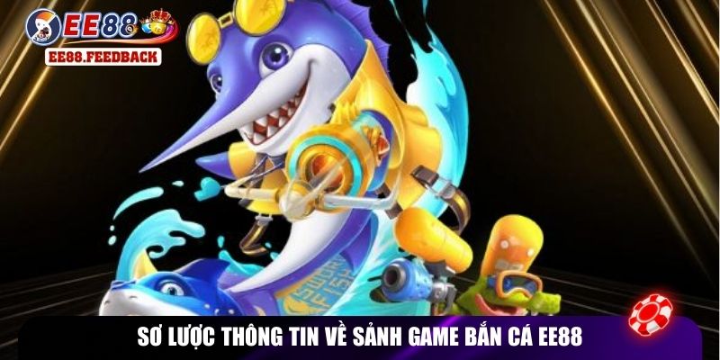 Sơ lược thông tin về sảnh game bắn cá EE88