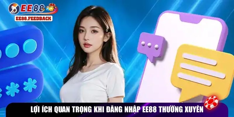 Lợi ích quan trọng khi đăng nhập EE88 thường xuyên