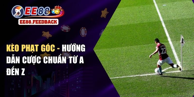 Kèo Phạt Góc - Hướng Dẫn Cược Chuẩn Từ A Đến Z
